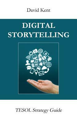 Digital Storytelling: Tesol Strategy Guide by David Kent