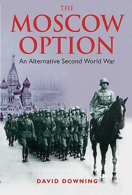 The Moscow Option: An Alternative Second World War by David Downing