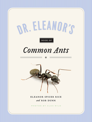 Dr. Eleanor's Book of Common Ants by Rob Dunn, Alex Wild, Eleanor Spicer Rice