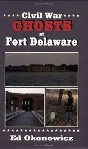 Civil War Ghosts at Fort Delaware by Ed Okonowicz