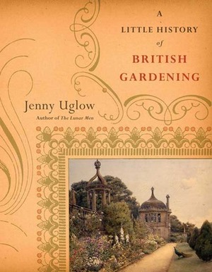 A Little History of British Gardening by Jenny Uglow