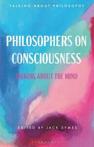 Philosophers on Consciousness: Talking about the Mind by Jack Symes
