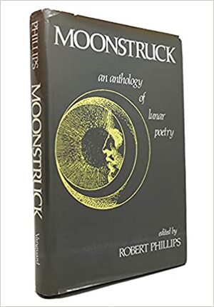 Moonstruck: An Anthology of Lunar Poetry by Robert S. Phillips