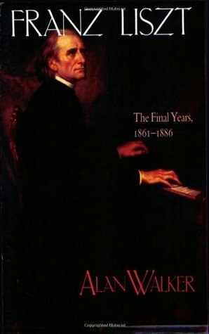Franz Liszt: The Final Years, 1861-1886 by Alan Walker