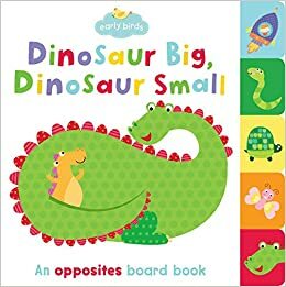 Dinosaur Big, Dinosaur Small: An opposites board book by Martina Hogan