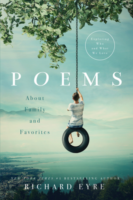 Poems: About Family and Favorites: Exploring Who and What We Love by Richard Eyre