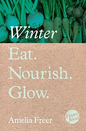 Eat. Nourish. Glow - Winter by Amelia Freer