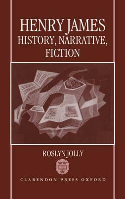 Henry James: History, Narrative, Fiction by Roslyn Jolly