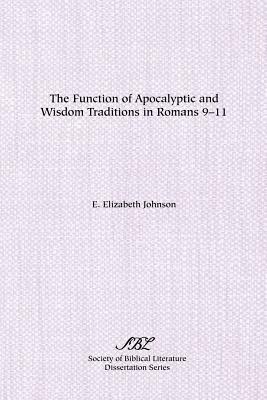 The Function of Apocalyptic and Wisdom Traditions in Romans 9-11 by E. Elizabeth Johnson