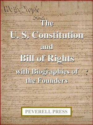 The U. S. Constitution and Bill of Rights with Biographies of the Founders by Founding Fathers