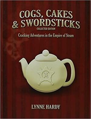Cogs, Cakes and Swordsticks: Cracking Adventures in the Empire of Steam by Lynne Hardy