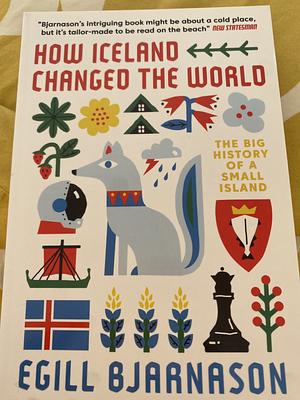 How Iceland changed the world. The big history of a small island  by Egill Bjarnason