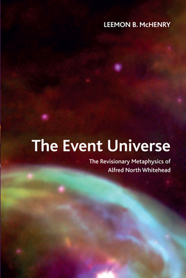 The Event Universe: The Revisionary Metaphysics of Alfred North Whitehead by Leemon B. McHenry