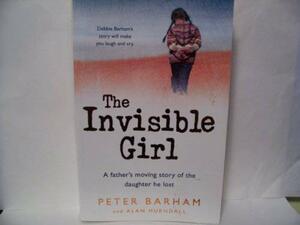 The Invisible Girl: A Father's Moving Story of the Daughter He Lost by Peter Barham