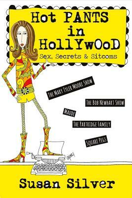 Hot Pants in Hollywood, Volume 1: Sex, Secrets & Sitcoms by Susan Silver