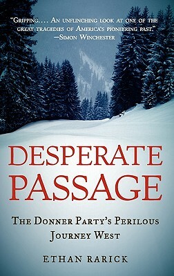 Desperate Passage: The Donner Party's Perilous Journey West by Ethan Rarick