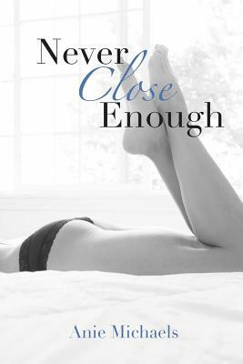 Never Close Enough by Anie Michaels