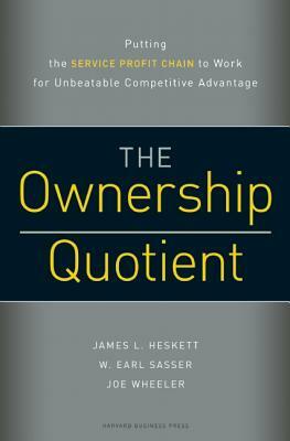 The Ownership Quotient: Putting the Service Profit Chain to Work for Unbeatable Competitive Advantage by Joe Wheeler, W. Earl Sasser, James L. Heskett