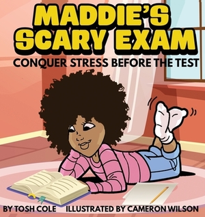 Maddie's Scary Exam: Conquer Stress Before the Test by Tosh Cole