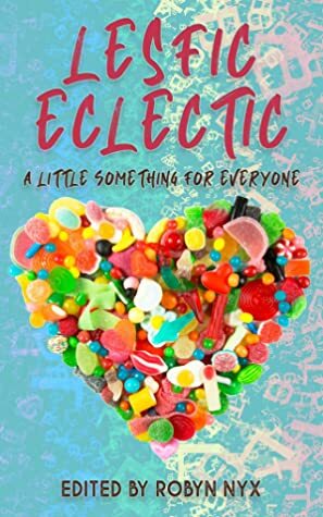 LesFic Eclectic by Clara David, Gill McKnight, Lee Haven, Jen Silver, Kitty McIntosh, Jenn Matthews, Valden Bush, Rachael Byrne, Jeannie Levig, A.J. Mason, Brey Willows, Lise Gold, E.V. Bancroft, Robyn Nyx, Emma Nichols