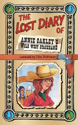 The Lost Diary of Annie Oakley's Wild West Stagehand by Clive Dickinson