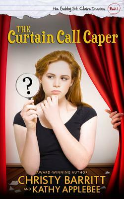 The Curtain Call Caper: The Gabby St. Claire Diaries by Christy Barritt, Kathy Applebee