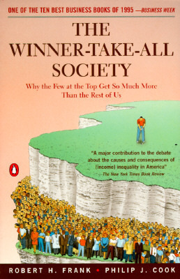 The Winner-Take-All Society: Why the Few at the Top Get So Much More Than the Rest of Us by Robert H. Frank, Philip J. Cook