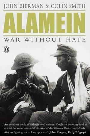 Alamein : War Without Hate by John Bierman, John Bierman, Colin Smith