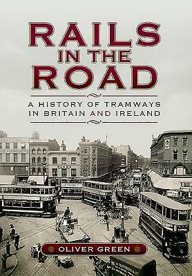 Rails in the Road:: A History of Tramways in Britain and Ireland by Oliver Green