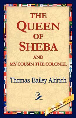 The Queen of Sheba & My Cousin the Colonel by Thomas Bailey Aldrich