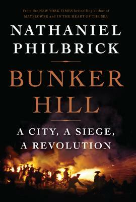 Bunker Hill: A City, a Siege, a Revolution by Nathaniel Philbrick