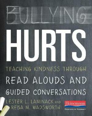 Bullying Hurts: Teaching Kindness Through Read Alouds and Guided Conversations by Lester L. Laminack, Reba M. Wadsworth