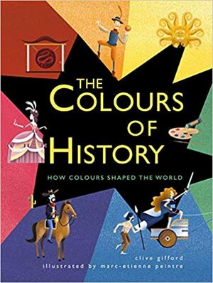 The Colours of History: How Colours Shaped the World by Clive Gifford