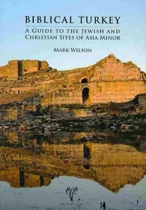 Biblical Turkey: A Guide to the Jewish and Christian Sites of Asia Minor by Mark W. Wilson
