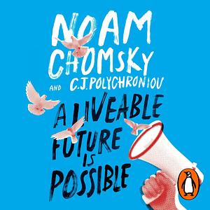 A Livable Future Is Possible: Confronting the Threats to Our Survival by C.J. Polychroniou, Noam Chomsky