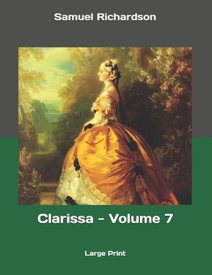 Clarissa - Volume 7: Large Print by Samuel Richardson