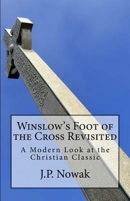 Winslow's Foot of the Cross Revisited: A Modern Look at the Christian Classic by Octavius Winslow, J. P. Nowak