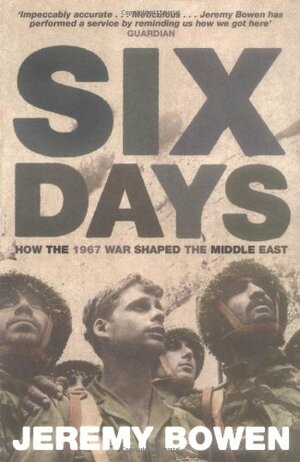 Six Days: How The 1967 War Shaped The Middle East by Jeremy Bowen