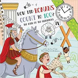 How Did Romans Count to 100? Introducing Roman Numerals by Lucy D Hayes, Srimalie Bassani