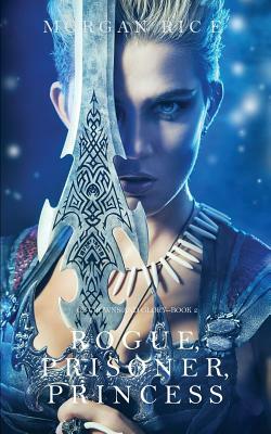 Rogue, Prisoner, Princess (Of Crowns and Glory-Book 2) by Morgan Rice