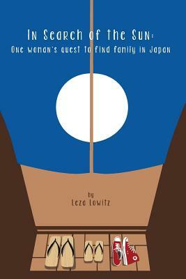 In Search of the Sun: One Woman's Quest to Find Family in Japan by Leza Lowitz