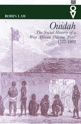 Ouidah: The Social History of a West African Slaving 'Port', 1727-1892 (Western African Studies) by Robin Law