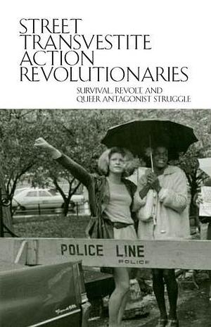 Street Transvestite Action Revolutionaries (STAR): Survival, Revolt, and Queer Antagonist Struggle by Sylvia Rivera, Marsha P. Johnson