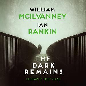 The Dark Remains by William McIlvanney, Ian Rankin