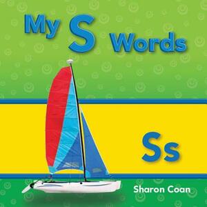 My S Words (My First Consonants and Vowels) by Sharon Coan