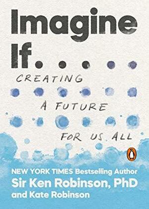Imagine If . . .: Creating a Future for Us All by Kate Robinson, Ken Robinson