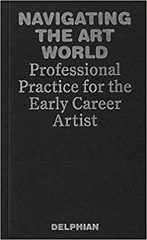 Navigating the Art World - Professional Practice for the Early Career Artist by Delphian