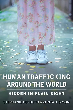 Human Trafficking Around the World: Hidden in Plain Sight by Rita J. Simon, Stephanie Hepburn