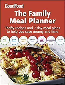 Good Food: The Family Meal Planner: Thrifty recipes and 7-day meal plans to help you save time and money by Good Food Magazine