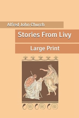 Stories From Livy: Large Print by Alfred John Church